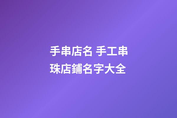 手串店名 手工串珠店鋪名字大全-第1張-店鋪起名-玄機派